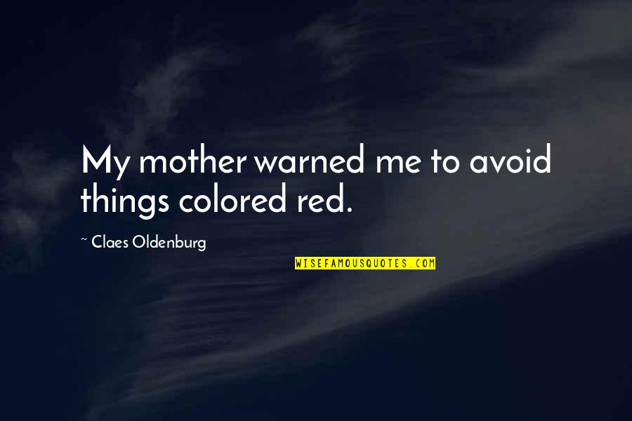 Zandian Masters Quotes By Claes Oldenburg: My mother warned me to avoid things colored