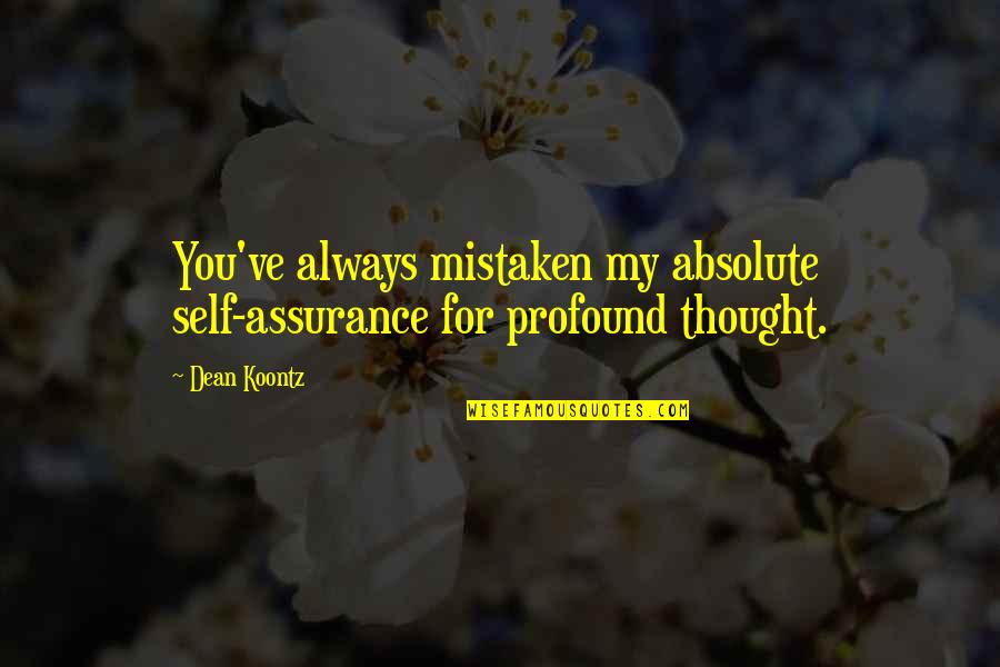 Zandomeni Gabriela Quotes By Dean Koontz: You've always mistaken my absolute self-assurance for profound