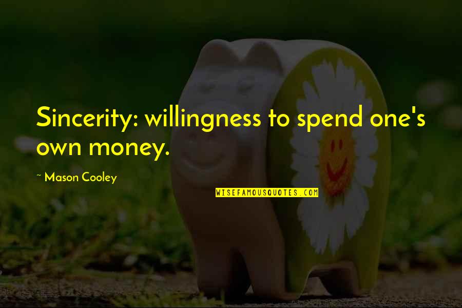 Zandonai Opera Quotes By Mason Cooley: Sincerity: willingness to spend one's own money. Zandonai Opera Quotes By Mason Cooley: Sincerity: willingness to spend one's own money.