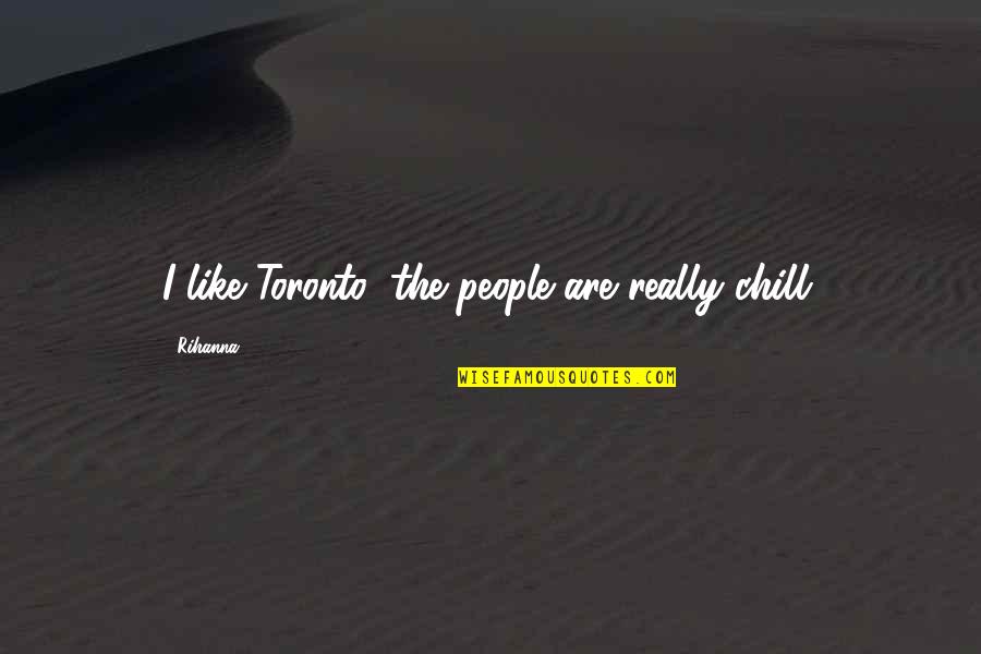 Zandora Lavey Quotes By Rihanna: I like Toronto; the people are really chill.