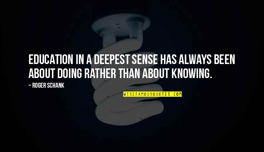 Zandora T Quotes By Roger Schank: Education in a deepest sense has always been