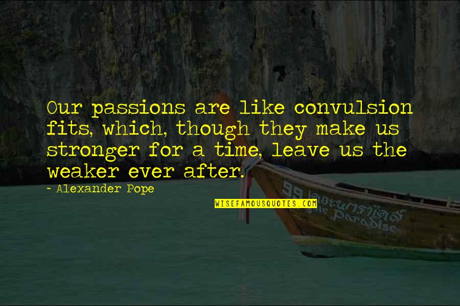 Zandra Shaw Quotes By Alexander Pope: Our passions are like convulsion fits, which, though