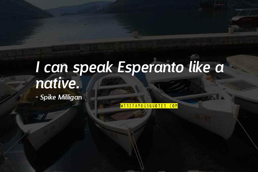 Zandros Quotes By Spike Milligan: I can speak Esperanto like a native. Zandros Quotes By Spike Milligan: I can speak Esperanto like a native.