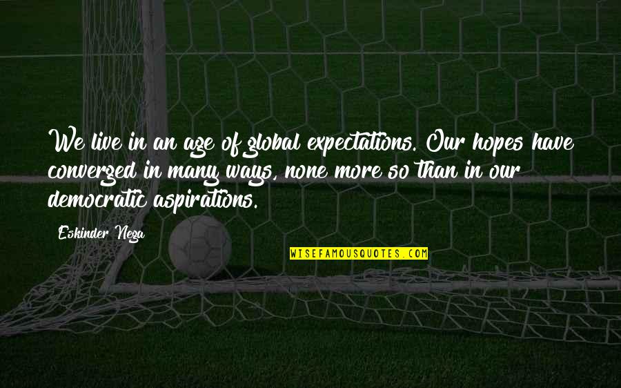 Zandstrand Quotes By Eskinder Nega: We live in an age of global expectations. Zandstrand Quotes By Eskinder Nega: We live in an age of global expectations.