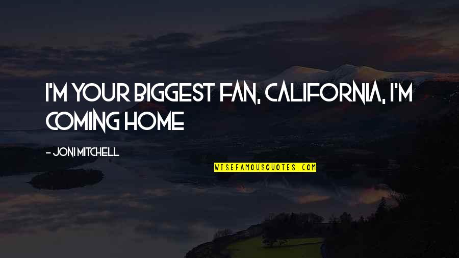 Zandstrand Quotes By Joni Mitchell: I'm your biggest fan, California, I'm coming home Zandstrand Quotes By Joni Mitchell: I'm your biggest fan, California, I'm coming home