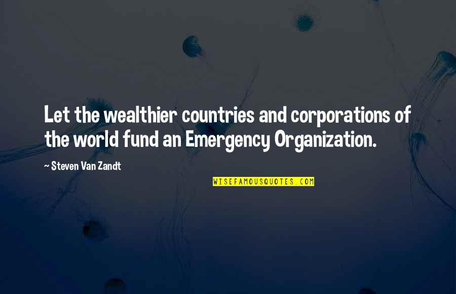Zandt Quotes By Steven Van Zandt: Let the wealthier countries and corporations of the Zandt Quotes By Steven Van Zandt: Let the wealthier countries and corporations of the