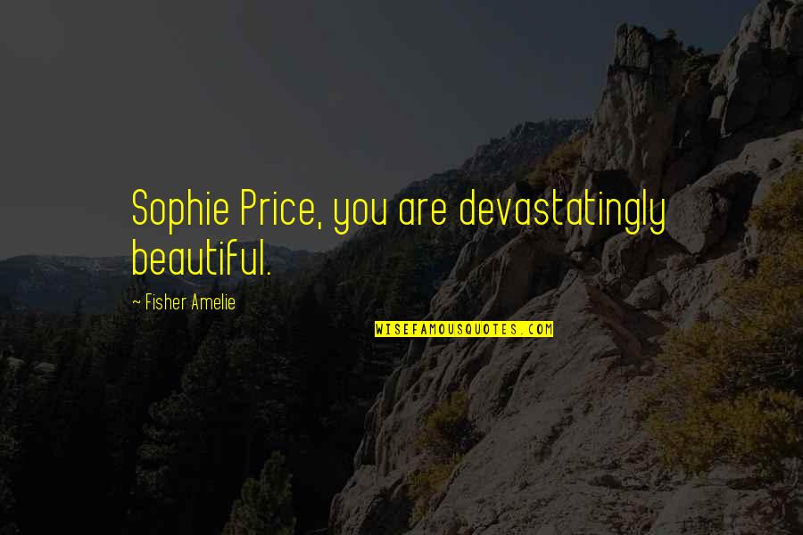 Zandt Stephanie Quotes By Fisher Amelie: Sophie Price, you are devastatingly beautiful. Zandt Stephanie Quotes By Fisher Amelie: Sophie Price, you are devastatingly beautiful.