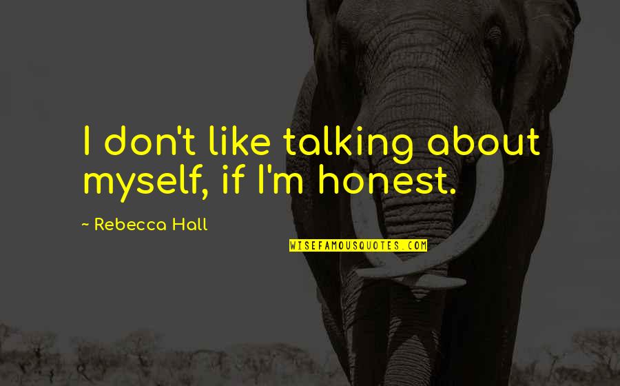 Zandt Stephanie Quotes By Rebecca Hall: I don't like talking about myself, if I'm Zandt Stephanie Quotes By Rebecca Hall: I don't like talking about myself, if I'm