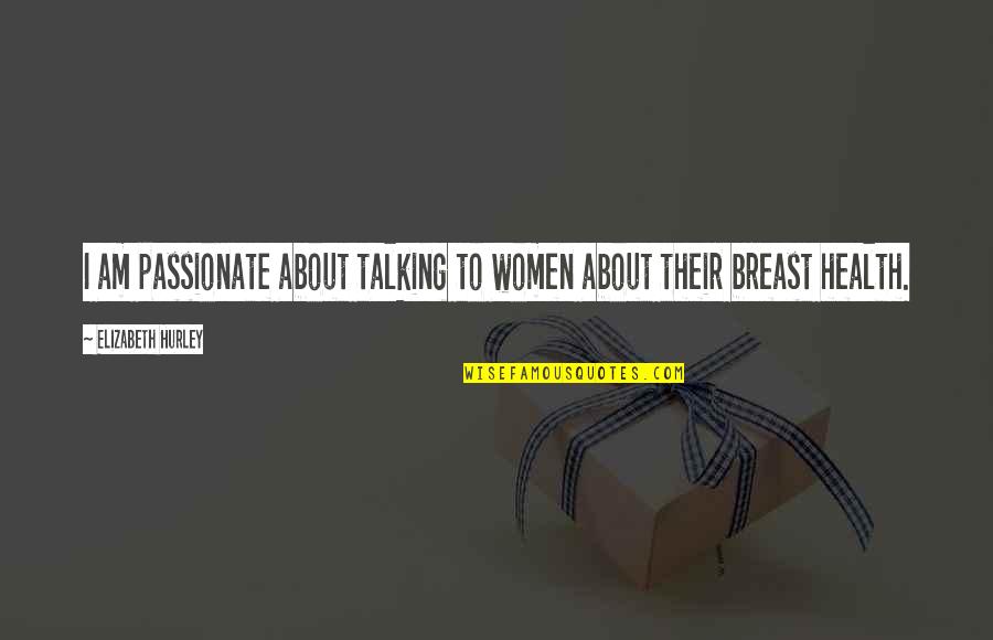 Zandtovenaar Quotes By Elizabeth Hurley: I am passionate about talking to women about Zandtovenaar Quotes By Elizabeth Hurley: I am passionate about talking to women about