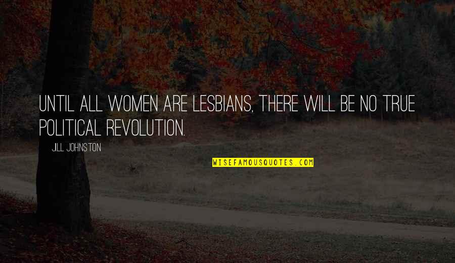 Zane Addicted Movie Quotes By Jill Johnston: Until all women are lesbians, there will be