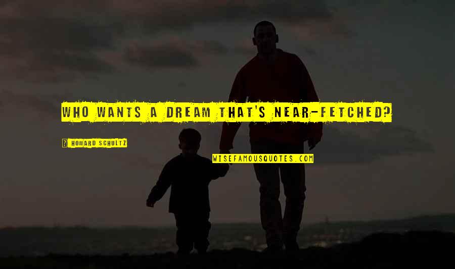 Zane Freaky Quotes By Howard Schultz: Who wants a dream that's near-fetched?