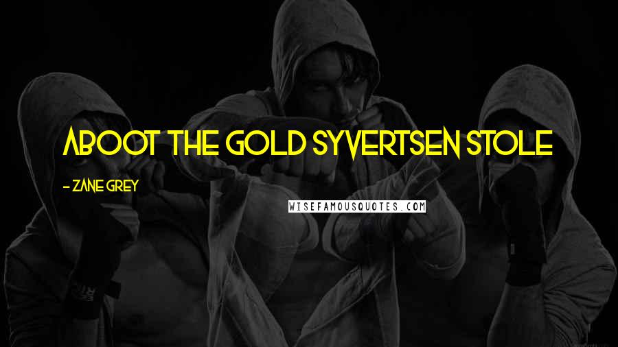 Zane Grey quotes: Aboot the gold Syvertsen stole