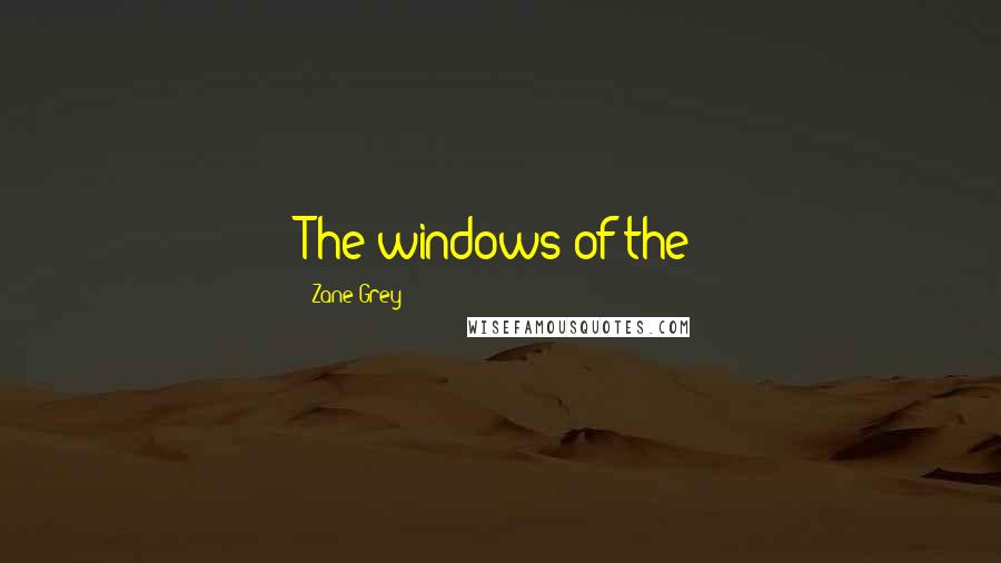 Zane Grey quotes: The windows of the