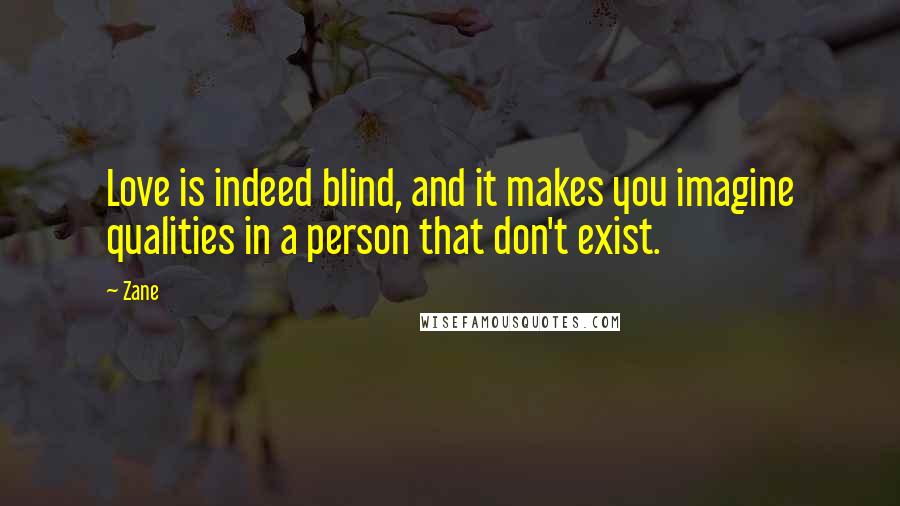 Zane quotes: Love is indeed blind, and it makes you imagine qualities in a person that don't exist.