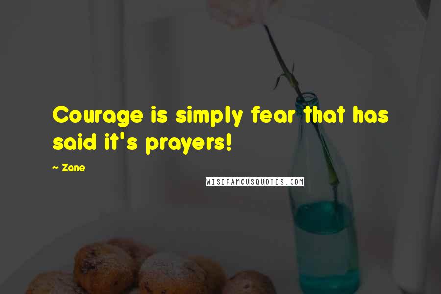 Zane quotes: Courage is simply fear that has said it's prayers!
