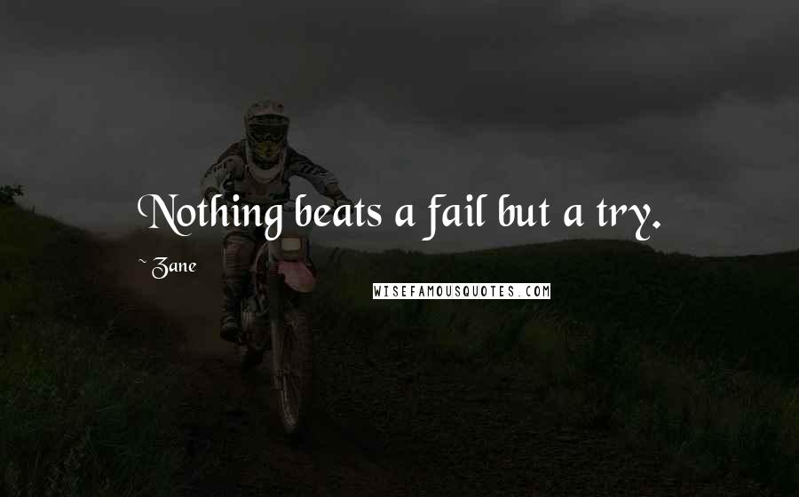 Zane quotes: Nothing beats a fail but a try.