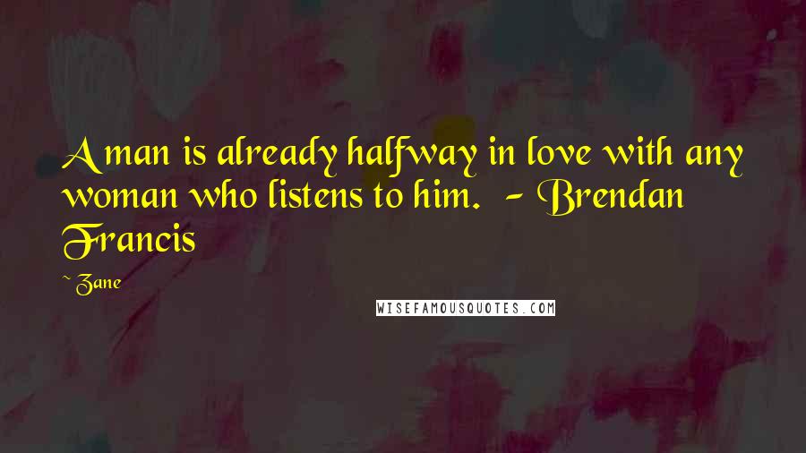 Zane quotes: A man is already halfway in love with any woman who listens to him. - Brendan Francis