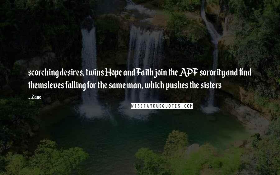 Zane quotes: scorching desires, twins Hope and Faith join the APF sorority and find themsleves falling for the same man, which pushes the sisters Zane quotes: scorching desires, twins Hope and Faith join the APF sorority and find themsleves falling for the same man, which pushes the sisters