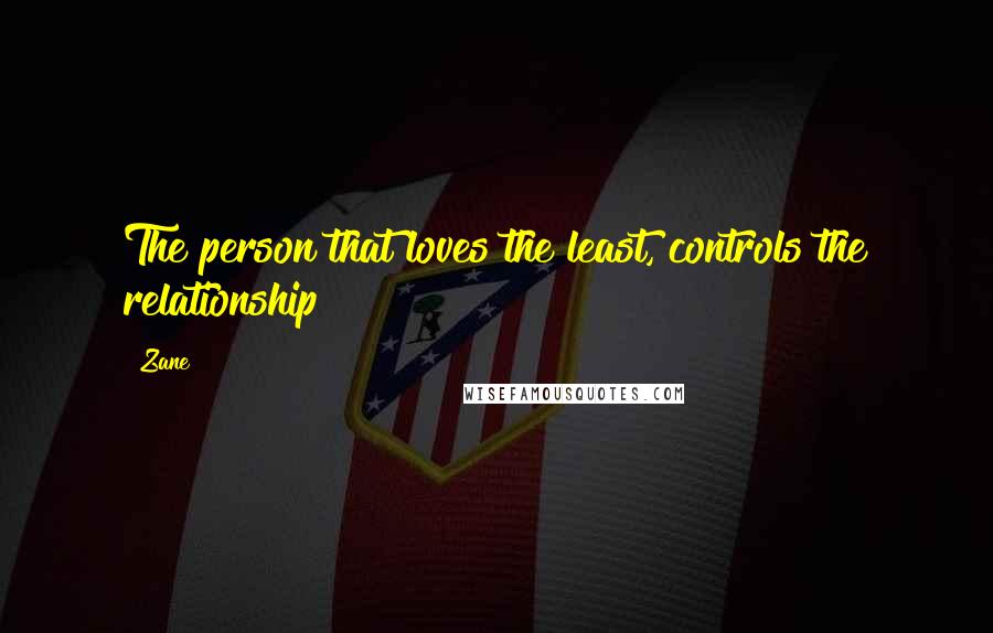 Zane quotes: The person that loves the least, controls the relationship