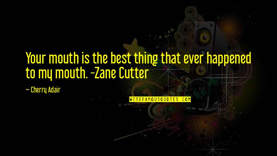 Zane Quotes By Cherry Adair: Your mouth is the best thing that ever