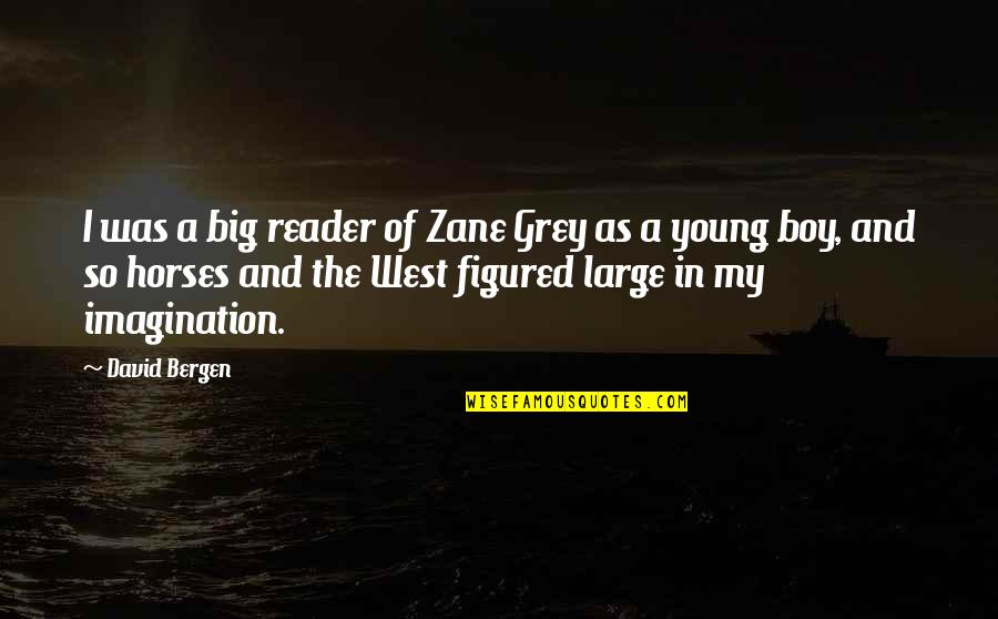 Zane Quotes By David Bergen: I was a big reader of Zane Grey