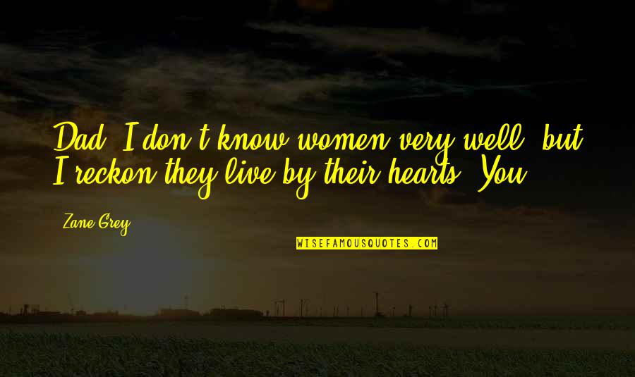 Zane Quotes By Zane Grey: Dad, I don't know women very well, but