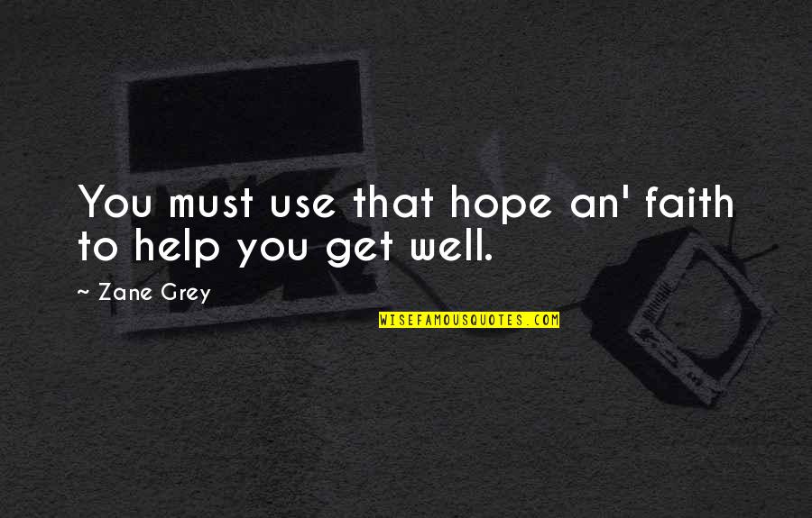Zane Quotes By Zane Grey: You must use that hope an' faith to