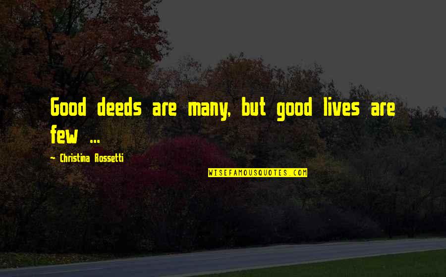 Zanedb N Quotes By Christina Rossetti: Good deeds are many, but good lives are Zanedb N Quotes By Christina Rossetti: Good deeds are many, but good lives are