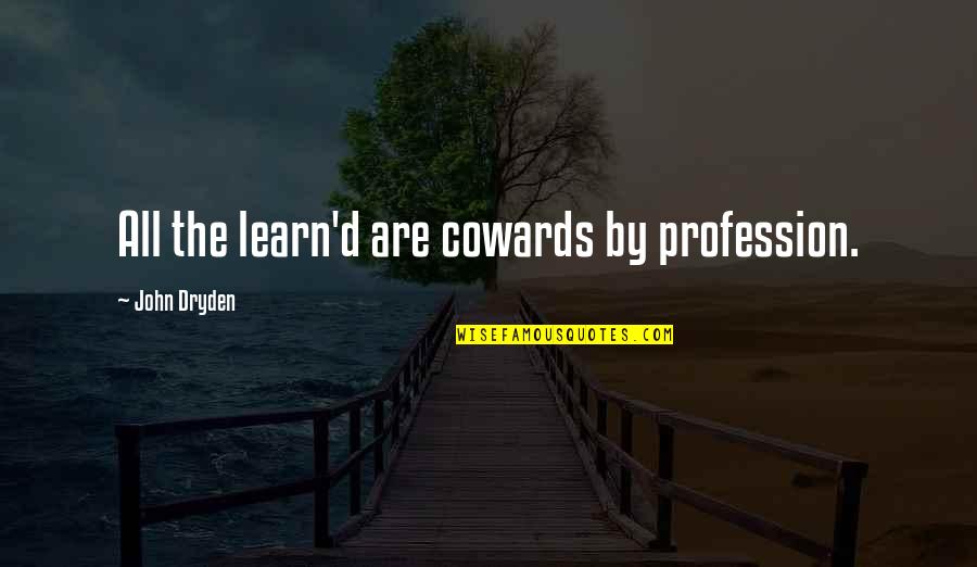 Zanedb N Quotes By John Dryden: All the learn'd are cowards by profession. Zanedb N Quotes By John Dryden: All the learn'd are cowards by profession.