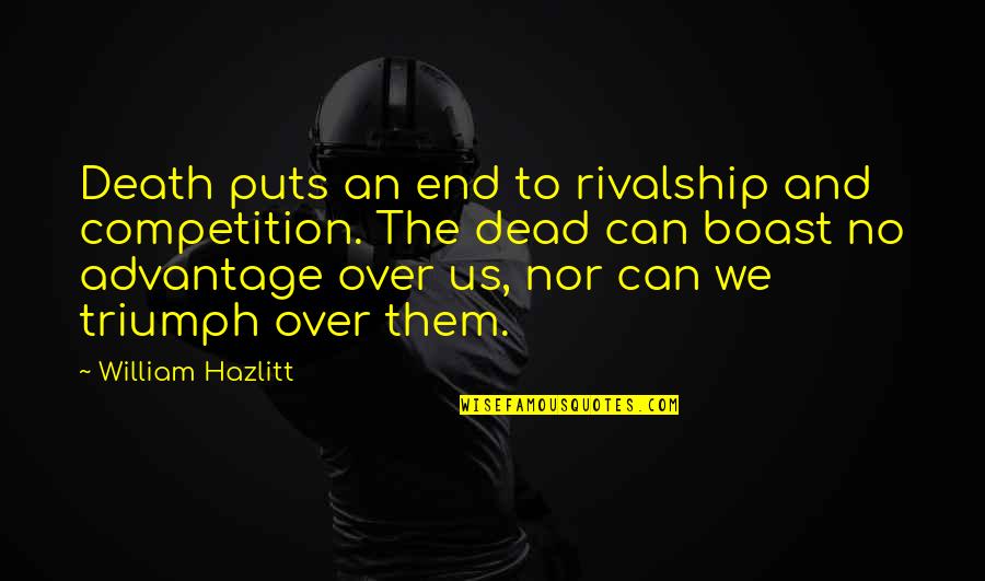 Zanedb N Quotes By William Hazlitt: Death puts an end to rivalship and competition. Zanedb N Quotes By William Hazlitt: Death puts an end to rivalship and competition.