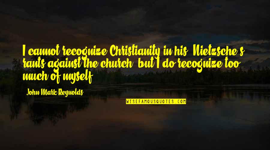 Zanela Chef Quotes By John Mark Reynolds: I cannot recognize Christianity in his (Nietzsche's) rants Zanela Chef Quotes By John Mark Reynolds: I cannot recognize Christianity in his (Nietzsche's) rants