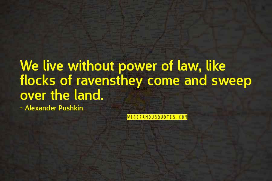 Zanele Mthembu Quotes By Alexander Pushkin: We live without power of law, like flocks Zanele Mthembu Quotes By Alexander Pushkin: We live without power of law, like flocks