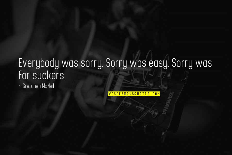 Zanellato Monselice Quotes By Gretchen McNeil: Everybody was sorry. Sorry was easy. Sorry was