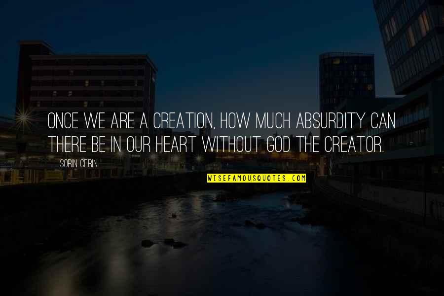 Zanelli Organization Quotes By Sorin Cerin: Once we are a creation, how much absurdity Zanelli Organization Quotes By Sorin Cerin: Once we are a creation, how much absurdity