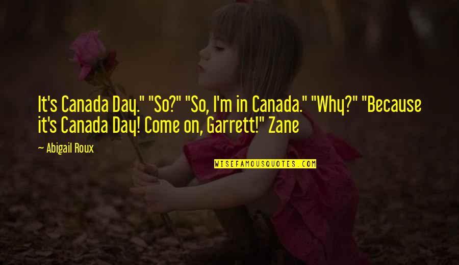 Zane's Quotes By Abigail Roux: It's Canada Day." "So?" "So, I'm in Canada."