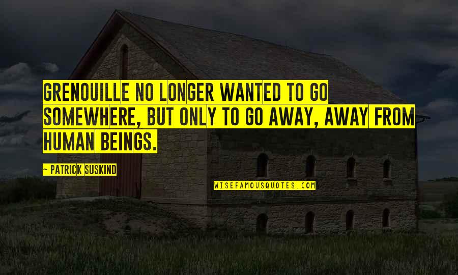 Zanesenost Quotes By Patrick Suskind: Grenouille no longer wanted to go somewhere, but Zanesenost Quotes By Patrick Suskind: Grenouille no longer wanted to go somewhere, but