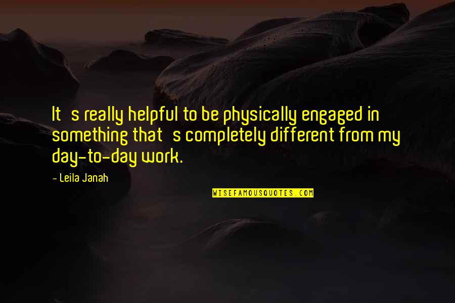 Zaneski Obituary Quotes By Leila Janah: It's really helpful to be physically engaged in Zaneski Obituary Quotes By Leila Janah: It's really helpful to be physically engaged in