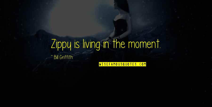 Zanesv Quotes By Bill Griffith: Zippy is living in the moment. Zanesv Quotes By Bill Griffith: Zippy is living in the moment.