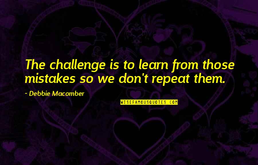 Zanetta Lamar Quotes By Debbie Macomber: The challenge is to learn from those mistakes