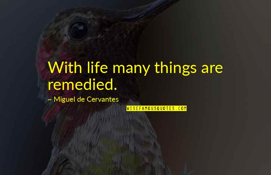 Zanetta Lamar Quotes By Miguel De Cervantes: With life many things are remedied.
