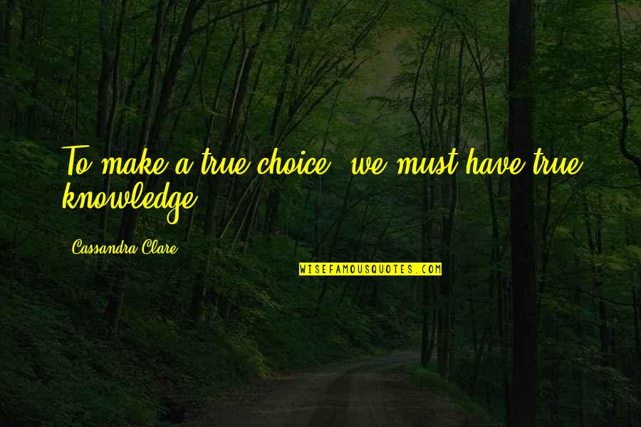 Zang Quotes By Cassandra Clare: To make a true choice, we must have