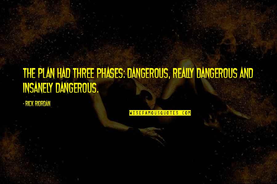 Zang Quotes By Rick Riordan: The plan had three phases: dangerous, really dangerous