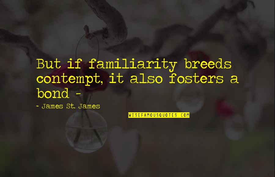 Zangana Significado Quotes By James St. James: But if familiarity breeds contempt, it also fosters