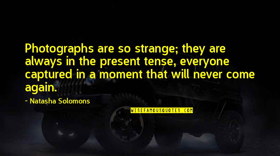 Zangana Zana Quotes By Natasha Solomons: Photographs are so strange; they are always in