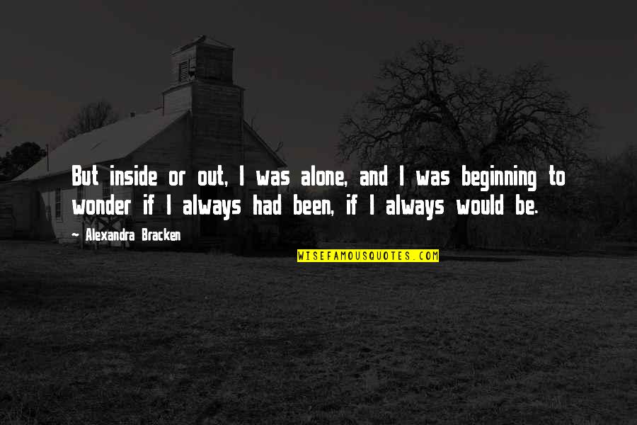 Zangardi J Lo Quotes By Alexandra Bracken: But inside or out, I was alone, and Zangardi J Lo Quotes By Alexandra Bracken: But inside or out, I was alone, and