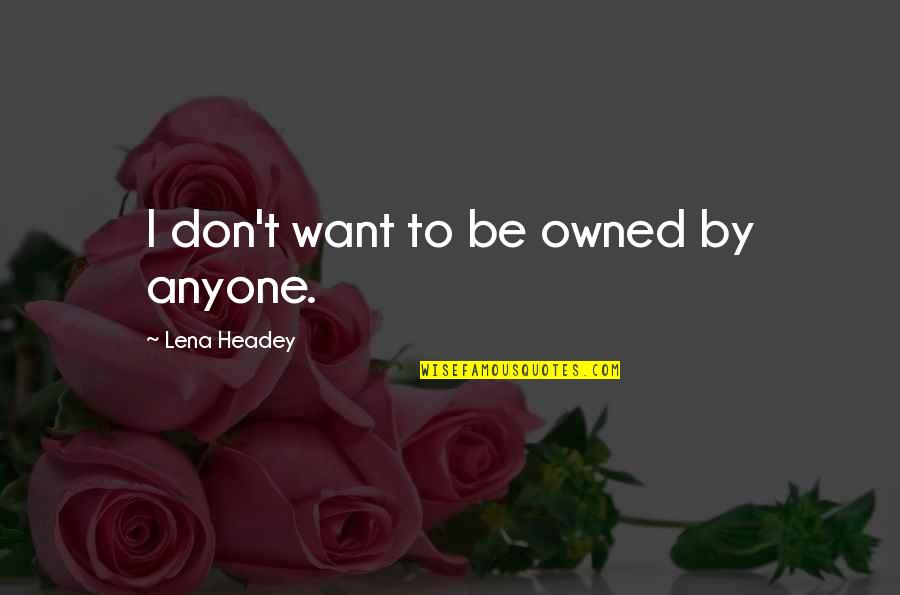 Zanger Real Estate Quotes By Lena Headey: I don't want to be owned by anyone.