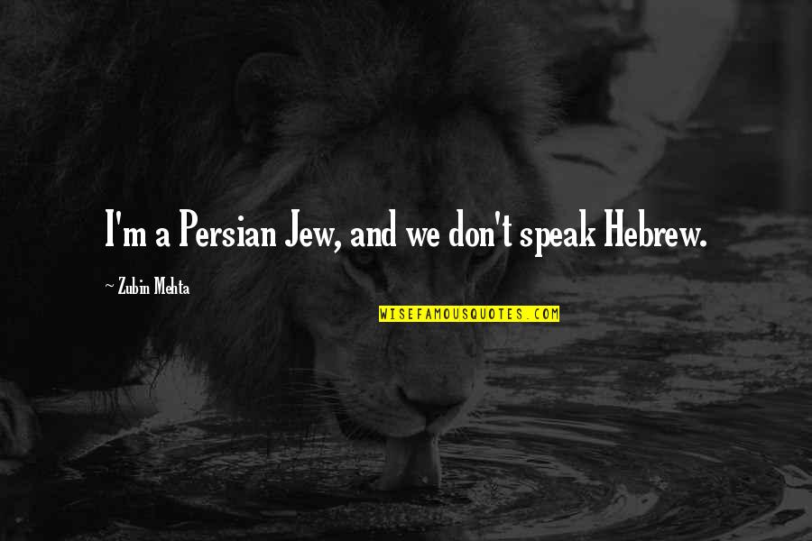 Zangerle And Peterson Quotes By Zubin Mehta: I'm a Persian Jew, and we don't speak Zangerle And Peterson Quotes By Zubin Mehta: I'm a Persian Jew, and we don't speak