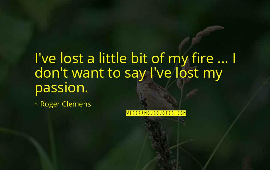 Zangetsu Rain Quotes By Roger Clemens: I've lost a little bit of my fire