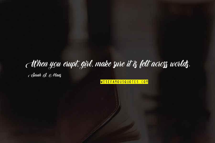Zangetsu Rain Quotes By Sarah J. Maas: When you erupt, girl, make sure it is Zangetsu Rain Quotes By Sarah J. Maas: When you erupt, girl, make sure it is