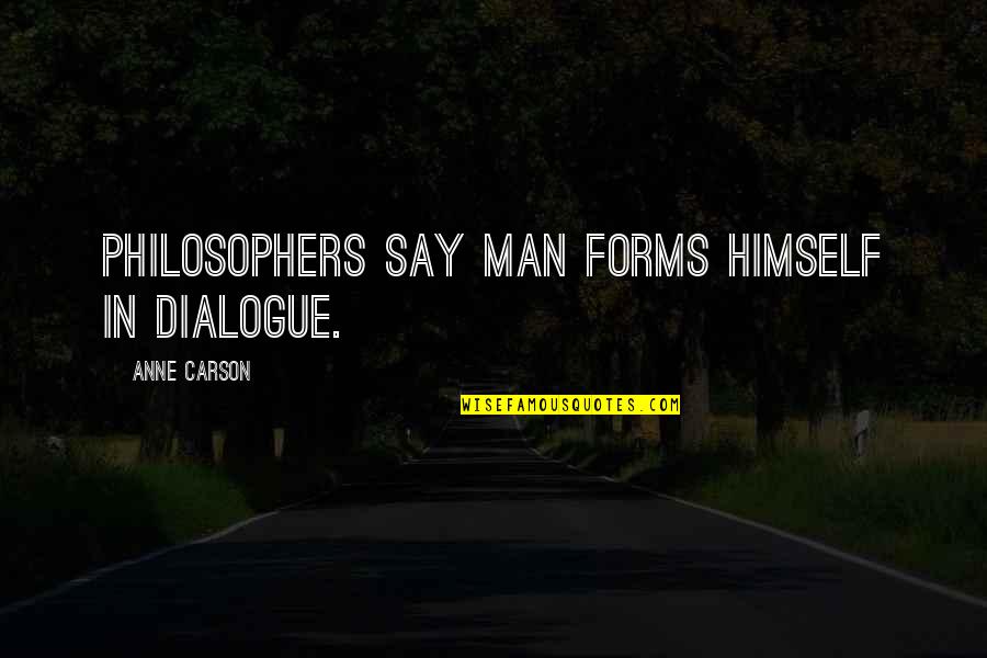 Zangrilli Design Quotes By Anne Carson: Philosophers say man forms himself in dialogue. Zangrilli Design Quotes By Anne Carson: Philosophers say man forms himself in dialogue.